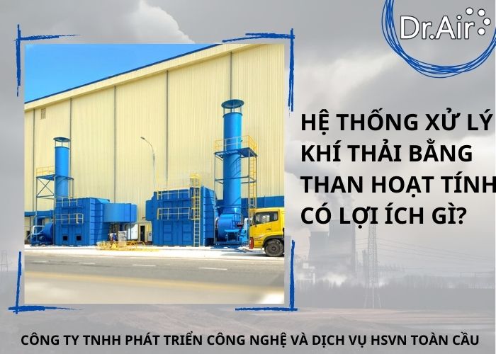 Hệ thống xử lý khí thải bằng than hoạt tính có lợi ích gì?