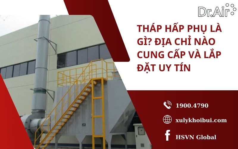 Tháp hấp phụ là gì? Địa chỉ nào cung cấp và lắp đặt uy tín