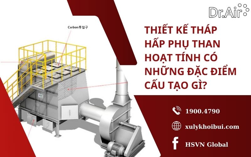 Thiết kế tháp hấp phụ than hoạt tính có những đặc điểm cấu tạo gì?