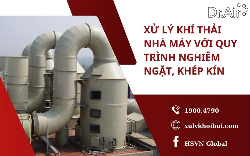 Xử lý khí thải nhà máy với quy trình nghiêm ngặt, khép kín