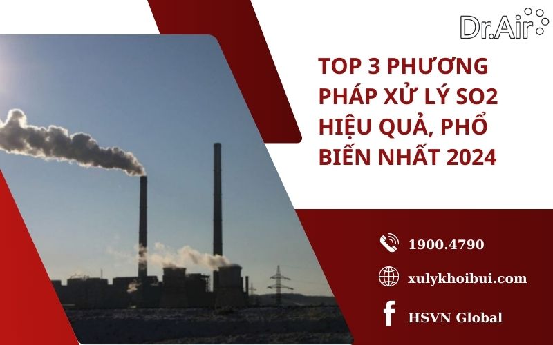 Top 3 phương pháp xử lý SO2 hiệu quả, phổ biến nhất 2024