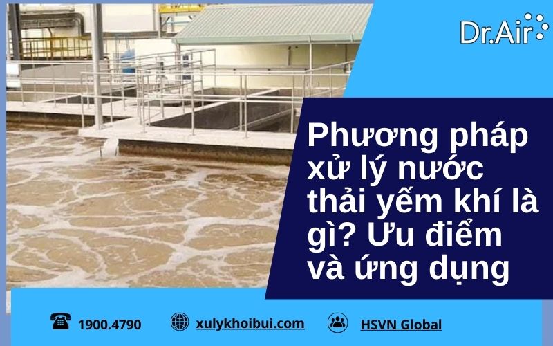 Phương pháp xử lý nước thải yếm khí là gì? Ưu điểm và ứng dụng 